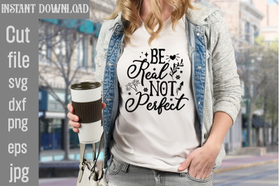 Be Real Not Perfect SVG cut file,Motivational t shirt design 5t ,easte