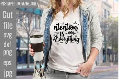 Intention Is Everything SVG cut file&2C;Motivational t shirt design 5t &2C;e