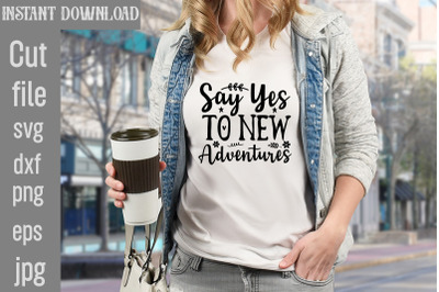 Say Yes To New Adventures SVG cut file&2C;Motivational t shirt design 5t