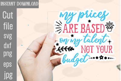 My Prices Are Based On My Talent Not Your Budget SVG cut file