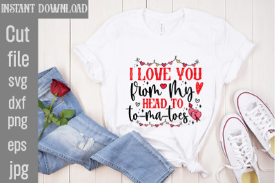 I Love You From My Head To To-ma-toes SVG cut file,Valentine Quotes, N