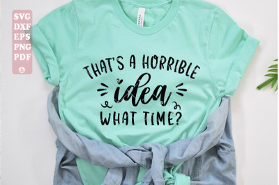 That&#039;s Horrible Idea What Time SVG, Funny Saying Quote