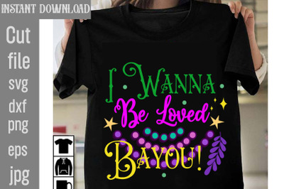 I Wanna Be Loved Bayou&21; SVG cut file&2C;Mardi Gras PNG Files&2C; Happy Mardi