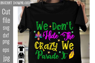 We Don&amp;&23;039;t Hide The Crazy We Parade It SVG cut file&2C;Mardi Gras PNG Files