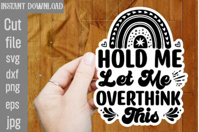 Hold Me Let Me Overthink This SVG cut file&2C;funny Sarcastic Quotes Svg