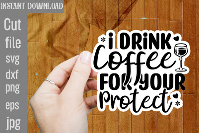 I Drink Coffee For Your Protect SVG cut file,funny Sarcastic Quotes Sv