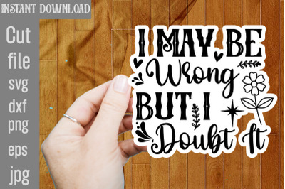 I May Be Wrong But I Doubt It SVG cut file&2C;funny Sarcastic Quotes Svg