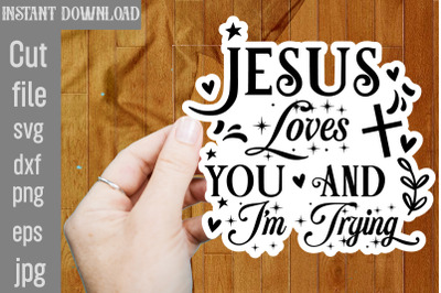 Jesus Loves You And I&#039;m Trying SVG cut file,funny Sarcastic Quotes Svg