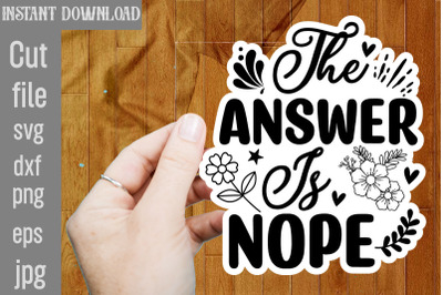 The Answer Is Nope SVG cut file&2C;funny Sarcastic Quotes Svg Png Bundle&2C;