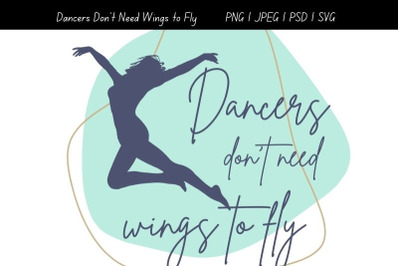 Dancers Don&#039;t Need Wings to Fly, PNG, JPG, PSD, SVG