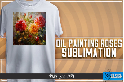 Oil Painting Roses Sublimation | T-Shirt Design | PNG File