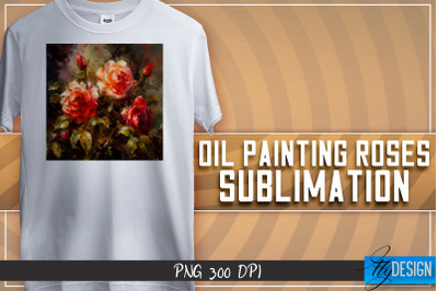 Oil Painting Roses Sublimation | T-Shirt Design | PNG File