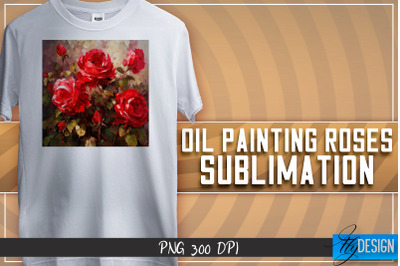 Oil Painting Roses Sublimation | T-Shirt Design | PNG File