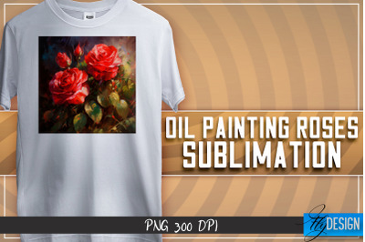 Oil Painting Roses Sublimation | T-Shirt Design | PNG File