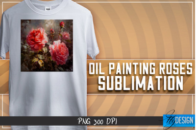 Oil Painting Roses Sublimation | T-Shirt Design | PNG File