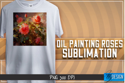 Oil Painting Roses Sublimation | T-Shirt Design | PNG File