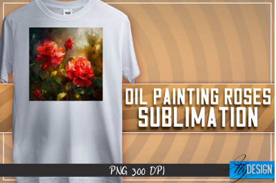 Oil Painting Roses Sublimation | T-Shirt Design | PNG File