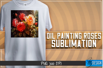 Oil Painting Roses Sublimation | T-Shirt Design | PNG File