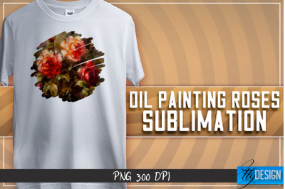 Oil Painting Roses Sublimation | T-Shirt Design | PNG File