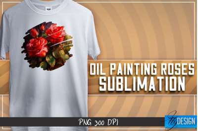 Oil Painting Roses Sublimation | T-Shirt Design | PNG File