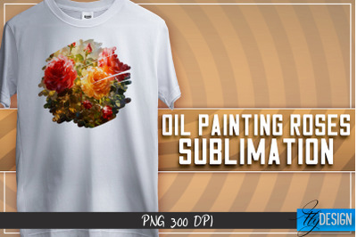 Oil Painting Roses Sublimation | T-Shirt Design | PNG File