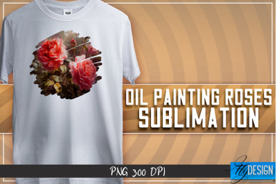 Oil Painting Roses Sublimation | T-Shirt Design | PNG File