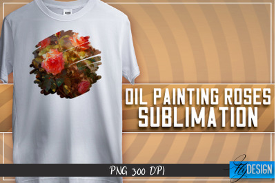 Oil Painting Roses Sublimation | T-Shirt Design | PNG File