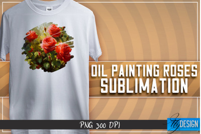 Oil Painting Roses Sublimation | T-Shirt Design | PNG File