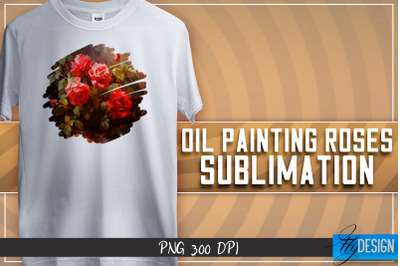 Oil Painting Roses Sublimation | T-Shirt Design | PNG File