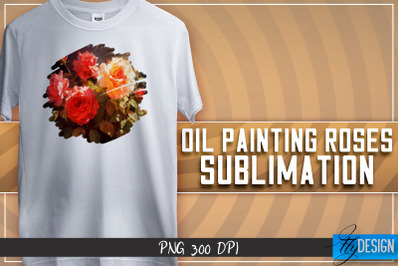 Oil Painting Roses Sublimation | T-Shirt Design | PNG File