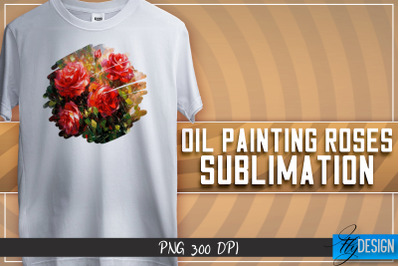 Oil Painting Roses Sublimation | T-Shirt Design | PNG File