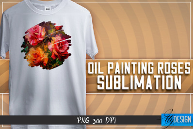 Oil Painting Roses Sublimation | T-Shirt Design | PNG File