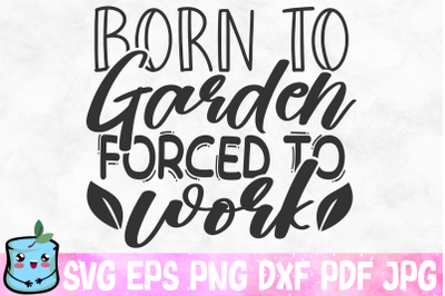 Born To Garden Forced To Work