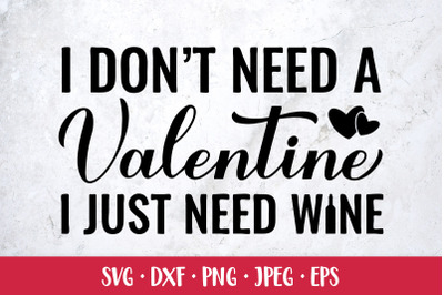I dont need a Valentine I just need wine. Funny quote SVG