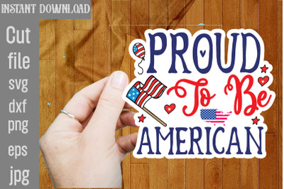 Proud To Be American SVG cut file&2C;4th Of July Stickers PNG Bundle&2C; Pat