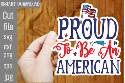 Proud To Be An American SVG cut file&2C;4th Of July Stickers PNG Bundle&2C;