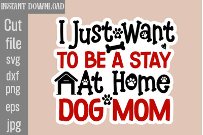 I Just Want To Be A Stay At Home Dog Mom SVG cut file&2C;Dog Stickers Svg