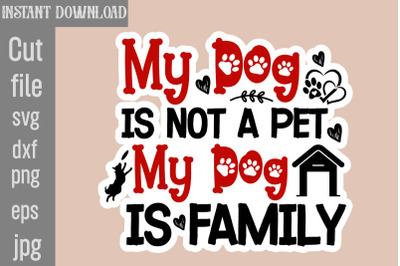 My Dog Is Not A Pet My Dog Is Family SVG cut file,Dog Stickers Svg Bun