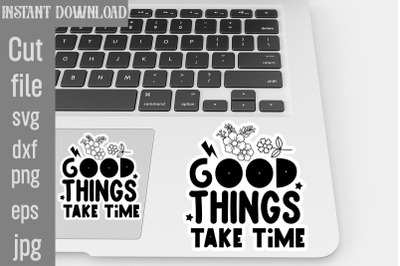 Good Things Take Time SVG cut file,Inspirational svg, Digital stickers