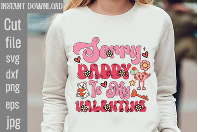 Sorry Daddy Is My Valentine SVG cut file,Valentines Sublimation Design