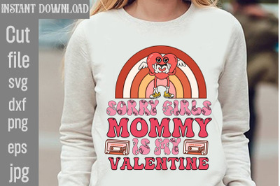 Sorry Girls Mommy Is My Valentine SVG cut file,Valentines Sublimation