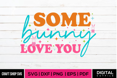 Some Bunny Love You, Easter SVG Cut Files