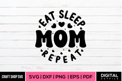 Eat Sleep Mom Repeat, Mother&#039;s Day SVG