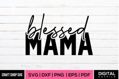 Blessed Mama, Mother&#039;s Day SVG DXF EPS PNG