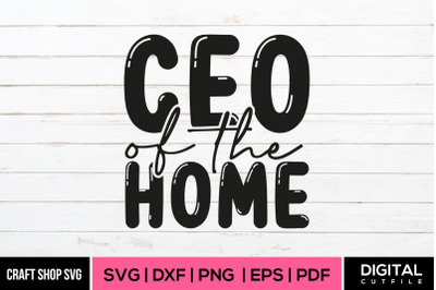 CEO Of The Home, Mother&#039;s Day Quote SVG