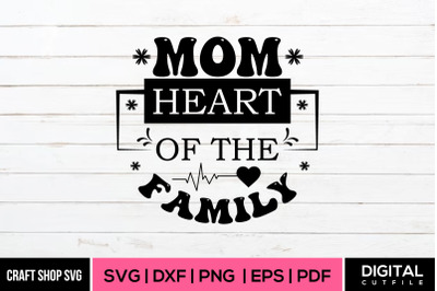 Mom Heart Of The Family, Mother&#039;s Day SVG