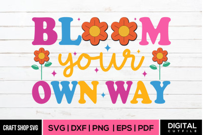 Bloom Your Own Way SVG, Spring SVG Cut Files