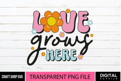 Spring Quote PNG, Love Grows Here Cut File