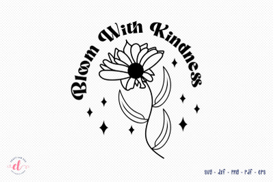Bloom with Kindness, Flower Quote SVG
