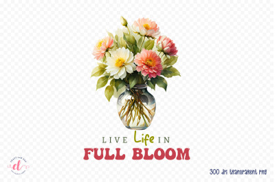 Live Life in Full Bloom PNG Sublimation